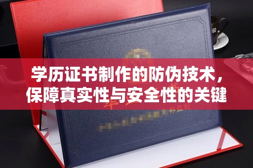 福清学历证书制作的防伪技术，保障真实性与安全性的关键