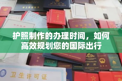 福清护照制作的办理时间，如何高效规划您的国际出行