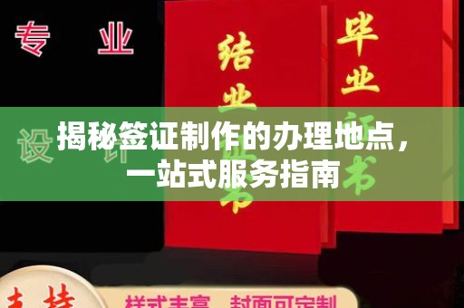 福清揭秘签证制作的办理地点，一站式服务指南