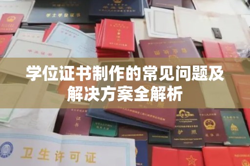 福清学位证书制作的常见问题及解决方案全解析