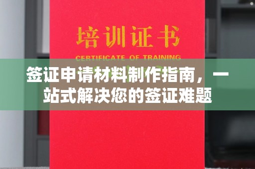 福清签证申请材料制作指南，一站式解决您的签证难题