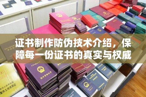 福清证书制作防伪技术介绍，保障每一份证书的真实与权威