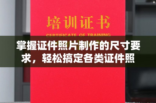 福清掌握证件照片制作的尺寸要求，轻松搞定各类证件照